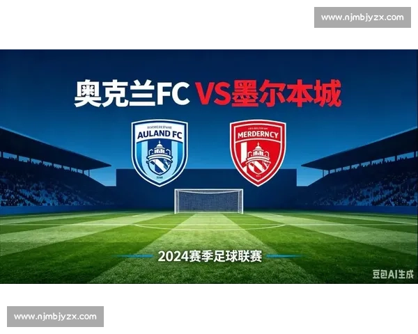 奥克兰对阵墨尔本城市荣耀之战揭示南半球足球新格局竞争态势焦点 奥克兰对阵墨尔本城市荣耀之战揭示南半球足球新格局竞争态势焦点